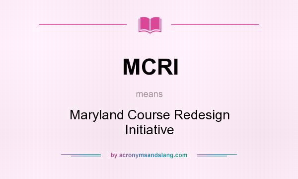 What does MCRI mean? It stands for Maryland Course Redesign Initiative