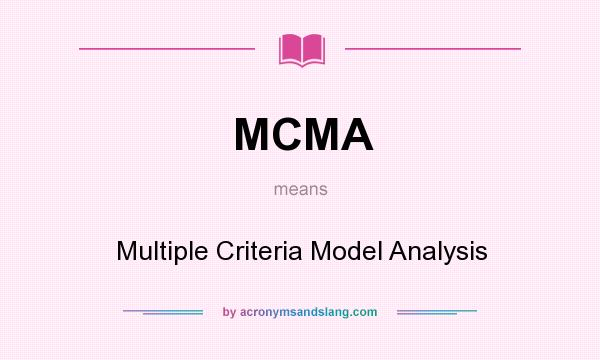 What does MCMA mean? It stands for Multiple Criteria Model Analysis