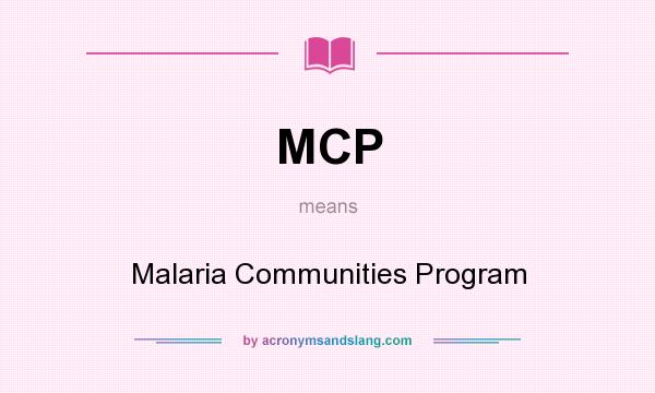 What does MCP mean? It stands for Malaria Communities Program