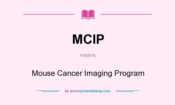 What does MCIP mean? It stands for Mouse Cancer Imaging Program