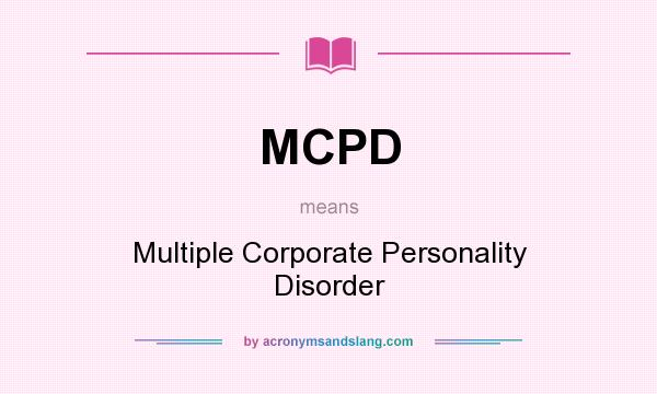 What does MCPD mean? It stands for Multiple Corporate Personality Disorder