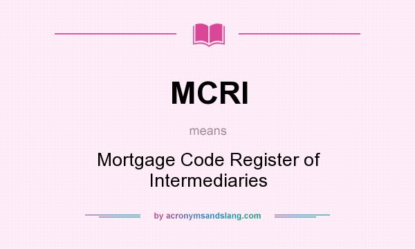 What does MCRI mean? It stands for Mortgage Code Register of Intermediaries