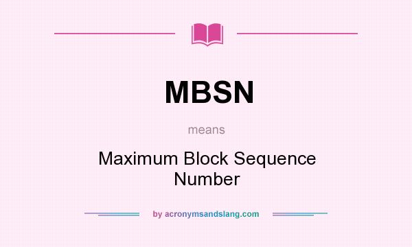 What does MBSN mean? It stands for Maximum Block Sequence Number