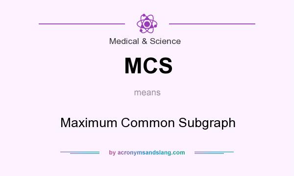 What does MCS mean? It stands for Maximum Common Subgraph