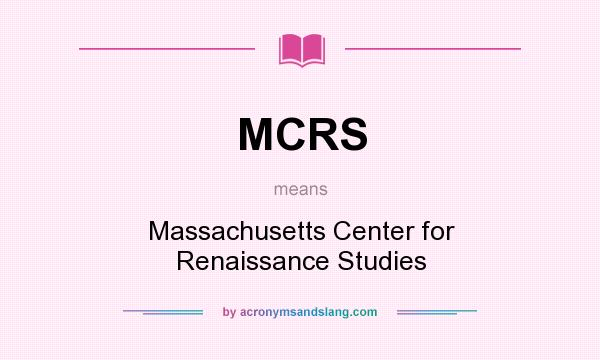 What does MCRS mean? It stands for Massachusetts Center for Renaissance Studies