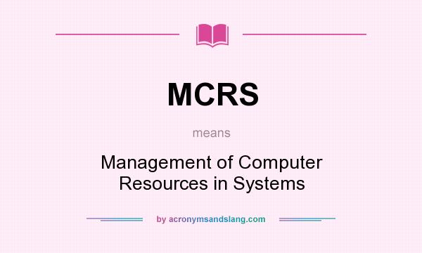 What does MCRS mean? It stands for Management of Computer Resources in Systems