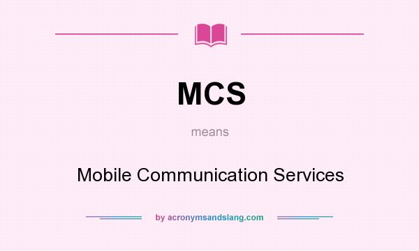 What does MCS mean? It stands for Mobile Communication Services