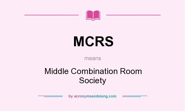 What does MCRS mean? It stands for Middle Combination Room Society
