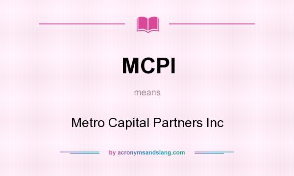 What does MCPI mean? It stands for Metro Capital Partners Inc