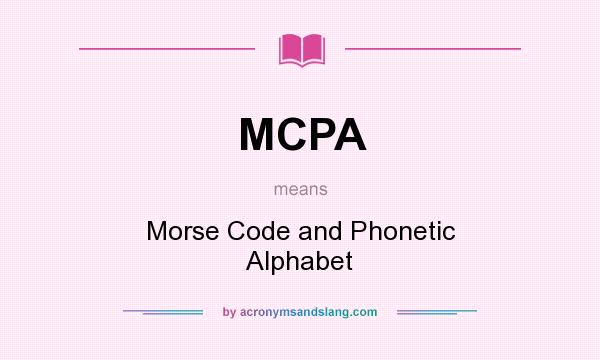 What does MCPA mean? It stands for Morse Code and Phonetic Alphabet