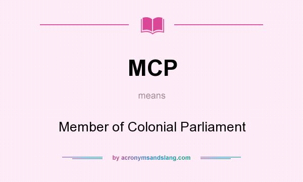 What does MCP mean? It stands for Member of Colonial Parliament