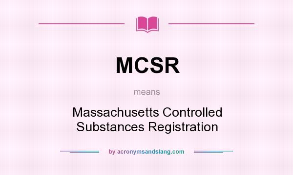 What does MCSR mean? It stands for Massachusetts Controlled Substances Registration