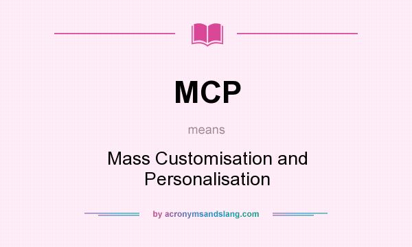 What does MCP mean? It stands for Mass Customisation and Personalisation