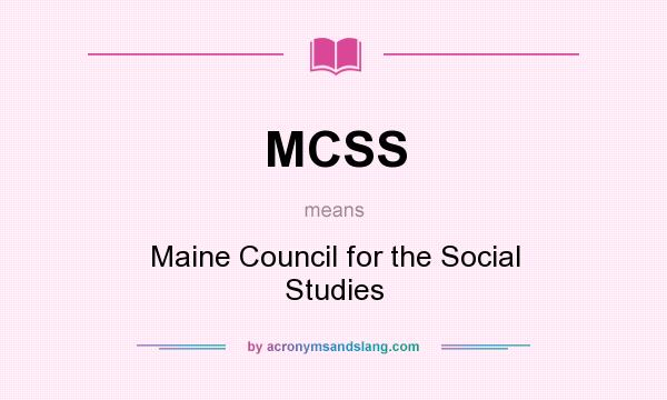 What does MCSS mean? It stands for Maine Council for the Social Studies