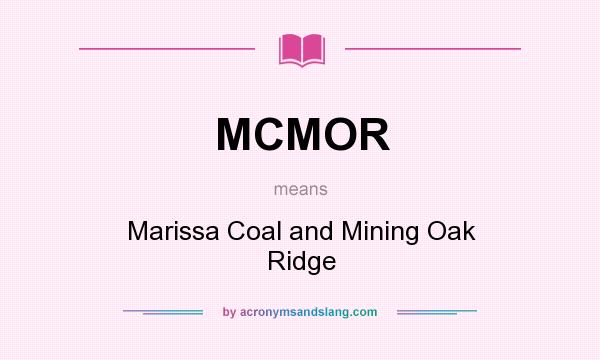 What does MCMOR mean? It stands for Marissa Coal and Mining Oak Ridge