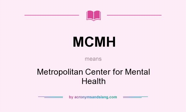 What does MCMH mean? It stands for Metropolitan Center for Mental Health