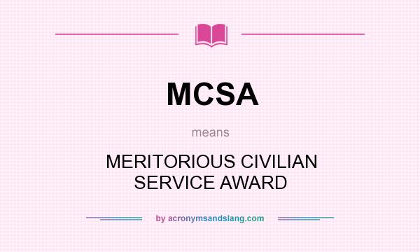 What does MCSA mean? It stands for MERITORIOUS CIVILIAN SERVICE AWARD