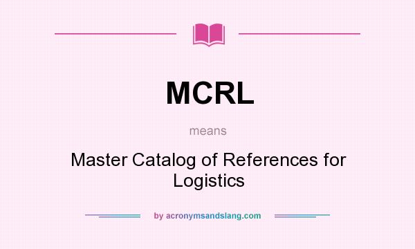 What does MCRL mean? It stands for Master Catalog of References for Logistics