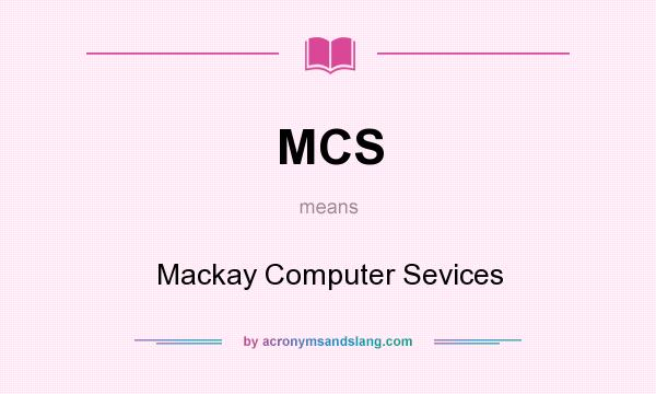 What does MCS mean? It stands for Mackay Computer Sevices