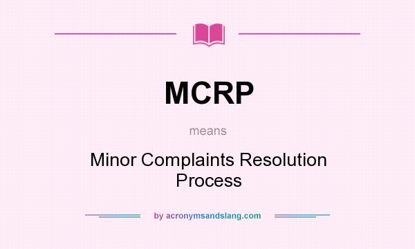 What does MCRP mean? It stands for Minor Complaints Resolution Process