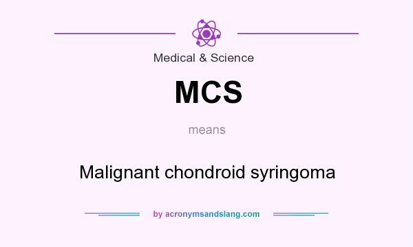 What does MCS mean? It stands for Malignant chondroid syringoma