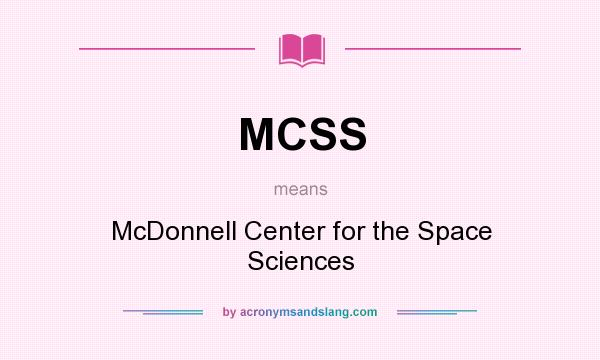 What does MCSS mean? It stands for McDonnell Center for the Space Sciences