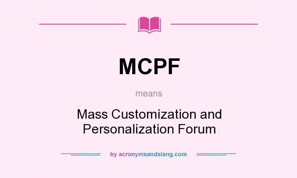 What does MCPF mean? It stands for Mass Customization and Personalization Forum