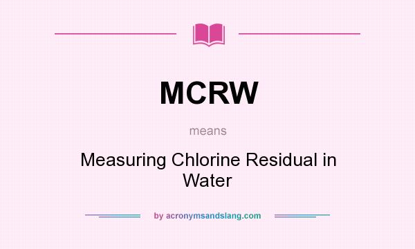 What does MCRW mean? It stands for Measuring Chlorine Residual in Water
