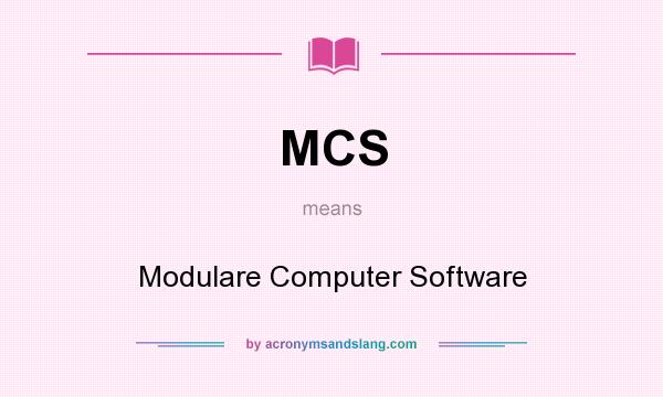 What does MCS mean? It stands for Modulare Computer Software