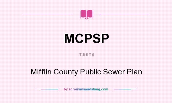 What does MCPSP mean? It stands for Mifflin County Public Sewer Plan