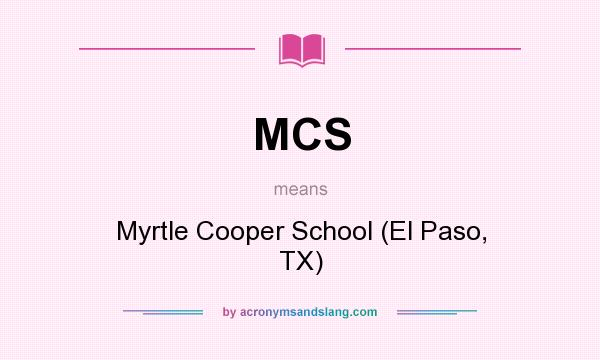 What does MCS mean? It stands for Myrtle Cooper School (El Paso, TX)