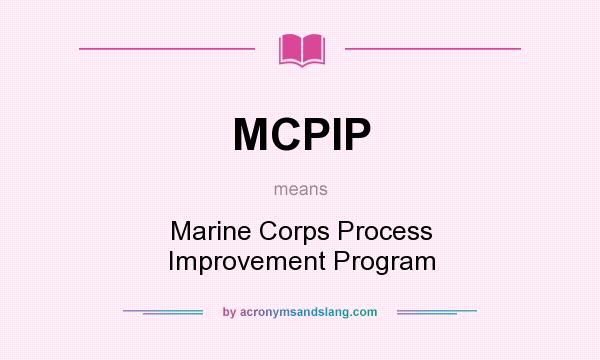 What does MCPIP mean? It stands for Marine Corps Process Improvement Program