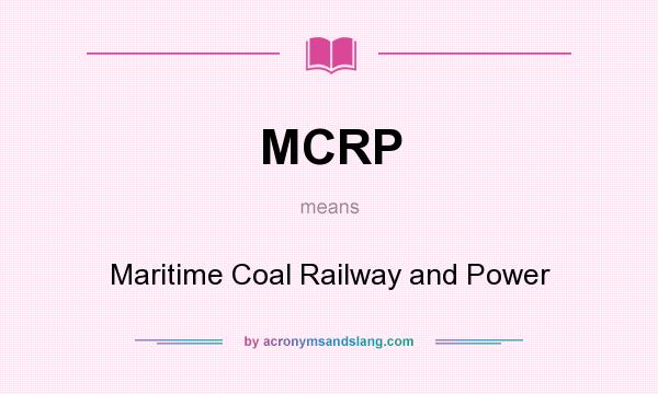 What does MCRP mean? It stands for Maritime Coal Railway and Power