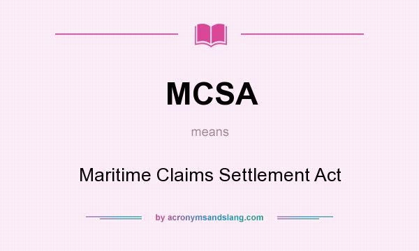 What does MCSA mean? It stands for Maritime Claims Settlement Act