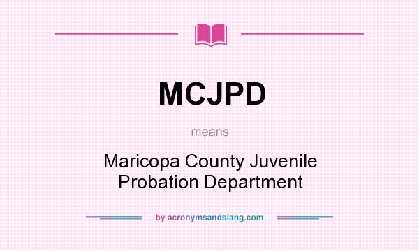 What does MCJPD mean? It stands for Maricopa County Juvenile Probation Department