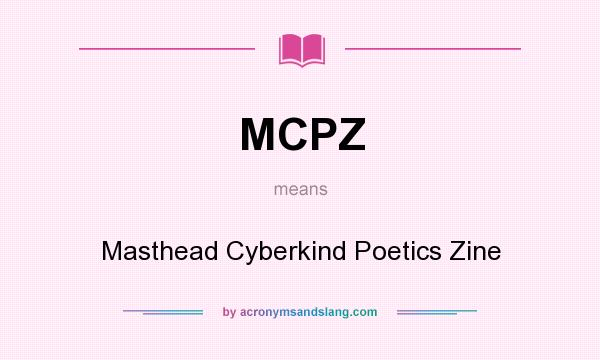 What does MCPZ mean? It stands for Masthead Cyberkind Poetics Zine