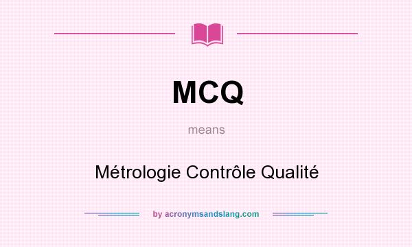 What does MCQ mean? It stands for Métrologie Contrôle Qualité
