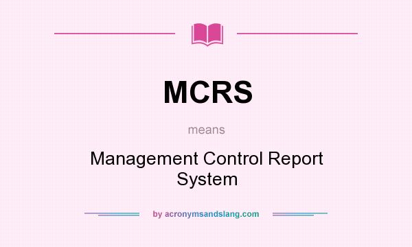 What does MCRS mean? It stands for Management Control Report System