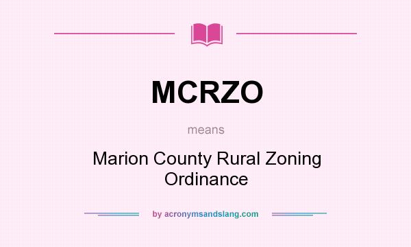 What does MCRZO mean? It stands for Marion County Rural Zoning Ordinance
