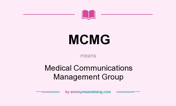 What does MCMG mean? It stands for Medical Communications Management Group