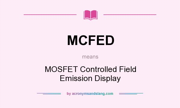 What does MCFED mean? It stands for MOSFET Controlled Field Emission Display