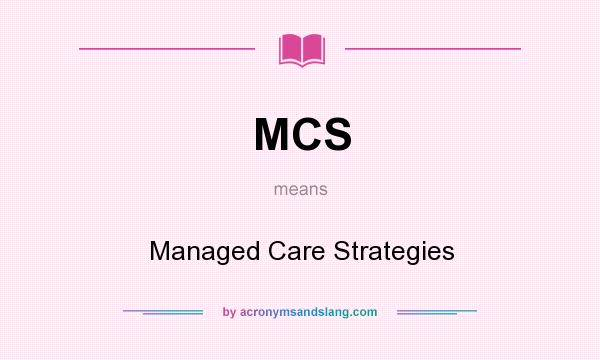 What does MCS mean? It stands for Managed Care Strategies