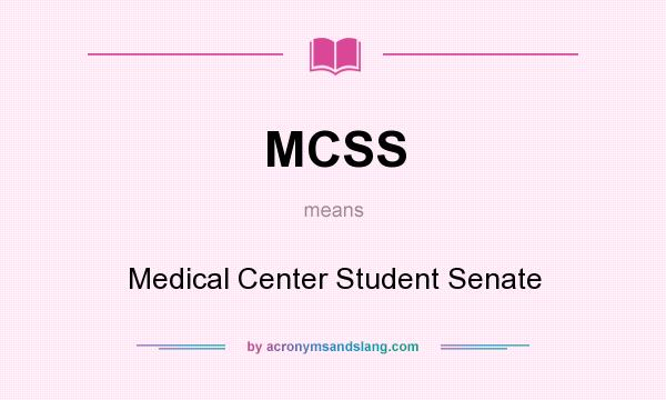 What does MCSS mean? It stands for Medical Center Student Senate