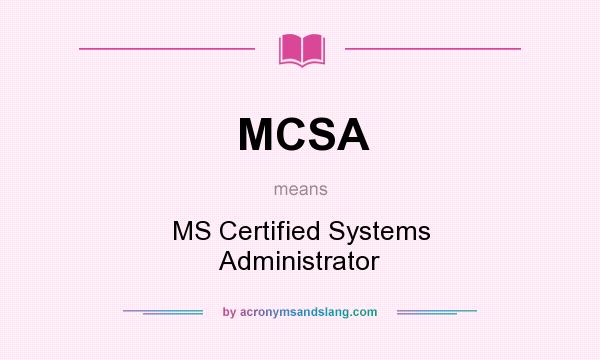What does MCSA mean? It stands for MS Certified Systems Administrator