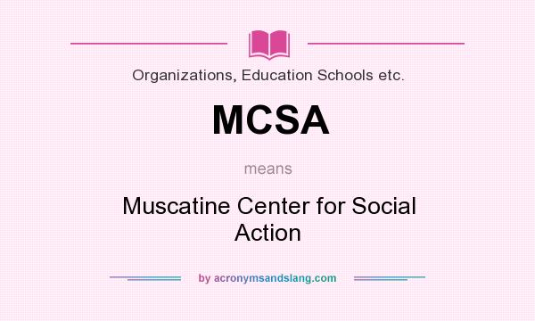 What does MCSA mean? It stands for Muscatine Center for Social Action