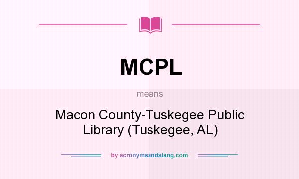 What does MCPL mean? It stands for Macon County-Tuskegee Public Library (Tuskegee, AL)