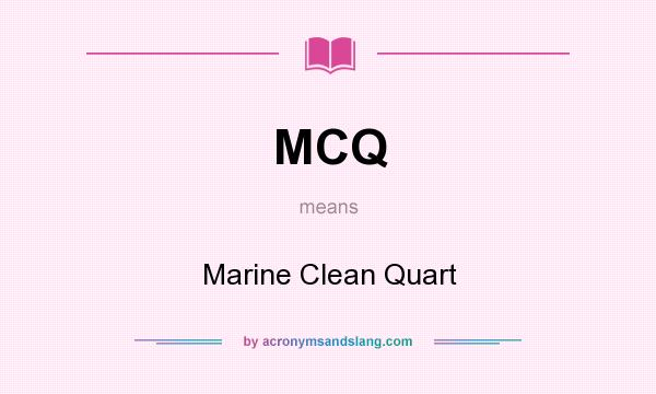 What does MCQ mean? It stands for Marine Clean Quart