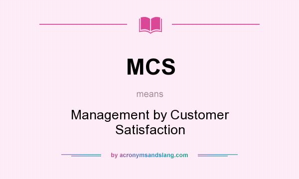What does MCS mean? It stands for Management by Customer Satisfaction