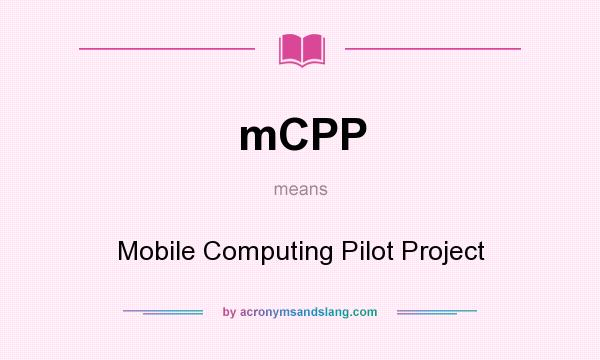 What does mCPP mean? It stands for Mobile Computing Pilot Project