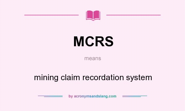 What does MCRS mean? It stands for mining claim recordation system